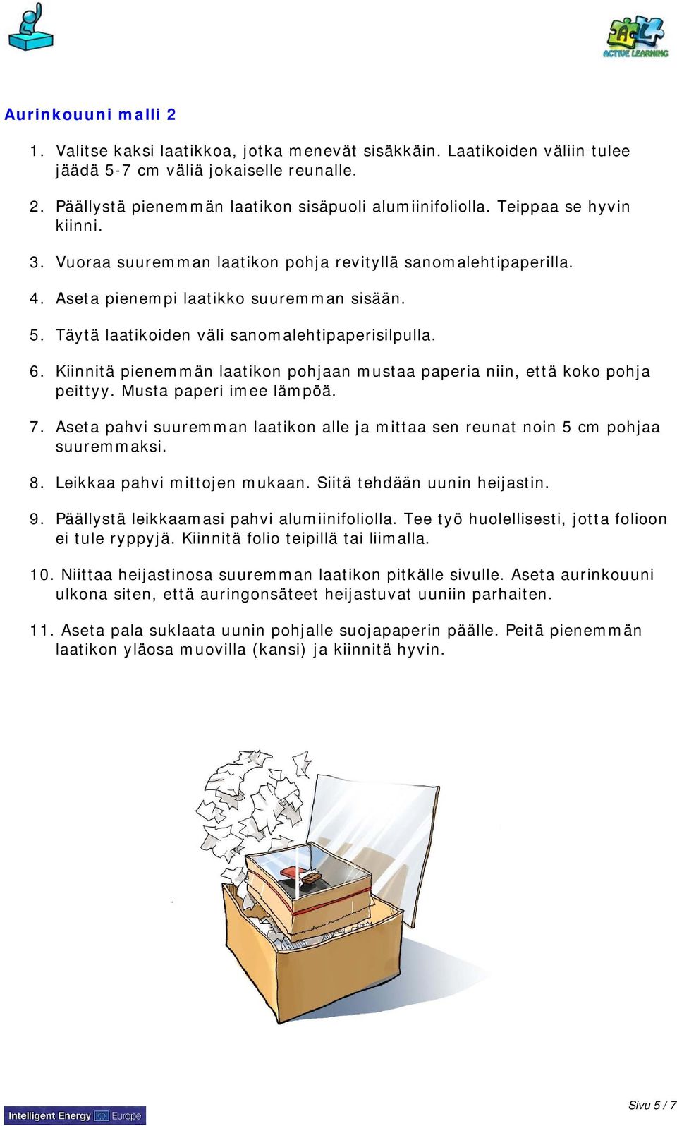 Kiinnitä pienemmän laatikon pohjaan mustaa paperia niin, että koko pohja peittyy. Musta paperi imee lämpöä. 7. Aseta pahvi suuremman laatikon alle ja mittaa sen reunat noin 5 cm pohjaa suuremmaksi. 8.