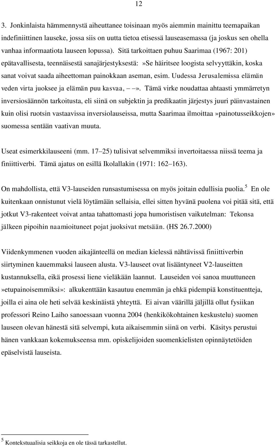 Sitä tarkoittaen puhuu Saarimaa (1967: 201) epätavallisesta, teennäisestä sanajärjestyksestä:»se häiritsee loogista selvyyttäkin, koska sanat voivat saada aiheettoman painokkaan aseman, esim.