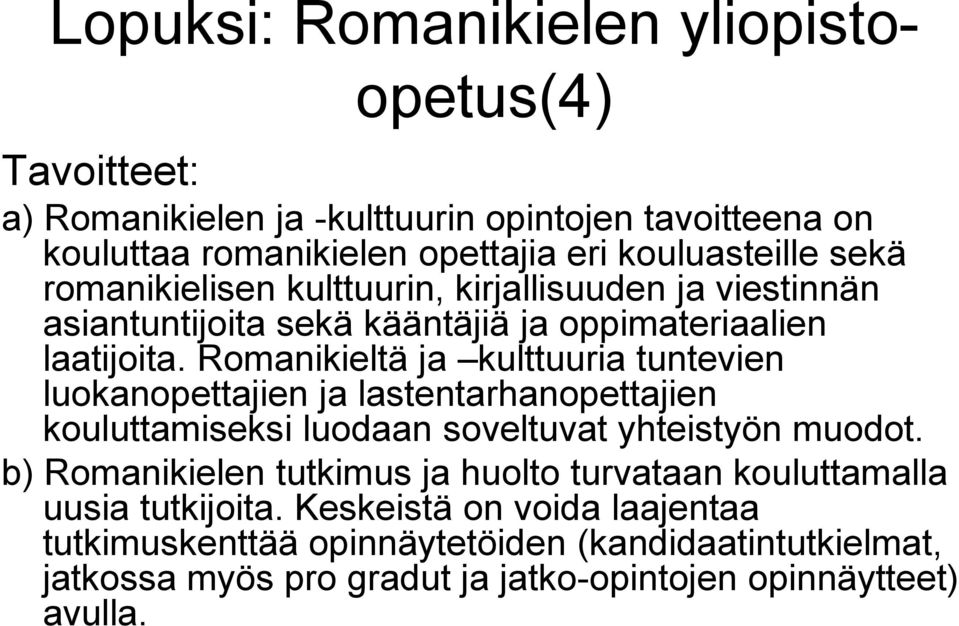 Romanikieltä ja kulttuuria tuntevien luokanopettajien ja lastentarhanopettajien kouluttamiseksi luodaan soveltuvat yhteistyön muodot.