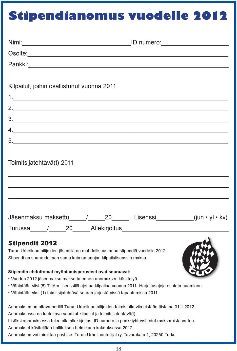 Stipendi on suuruudeltaan sama kuin on anojan kilpailulisenssin maksu. Stipendin ehdottomat myöntämisperusteet ovat seuraavat: Vuoden 2012 jäsenmaksu maksettu ennen anomuksen käsittelyä.