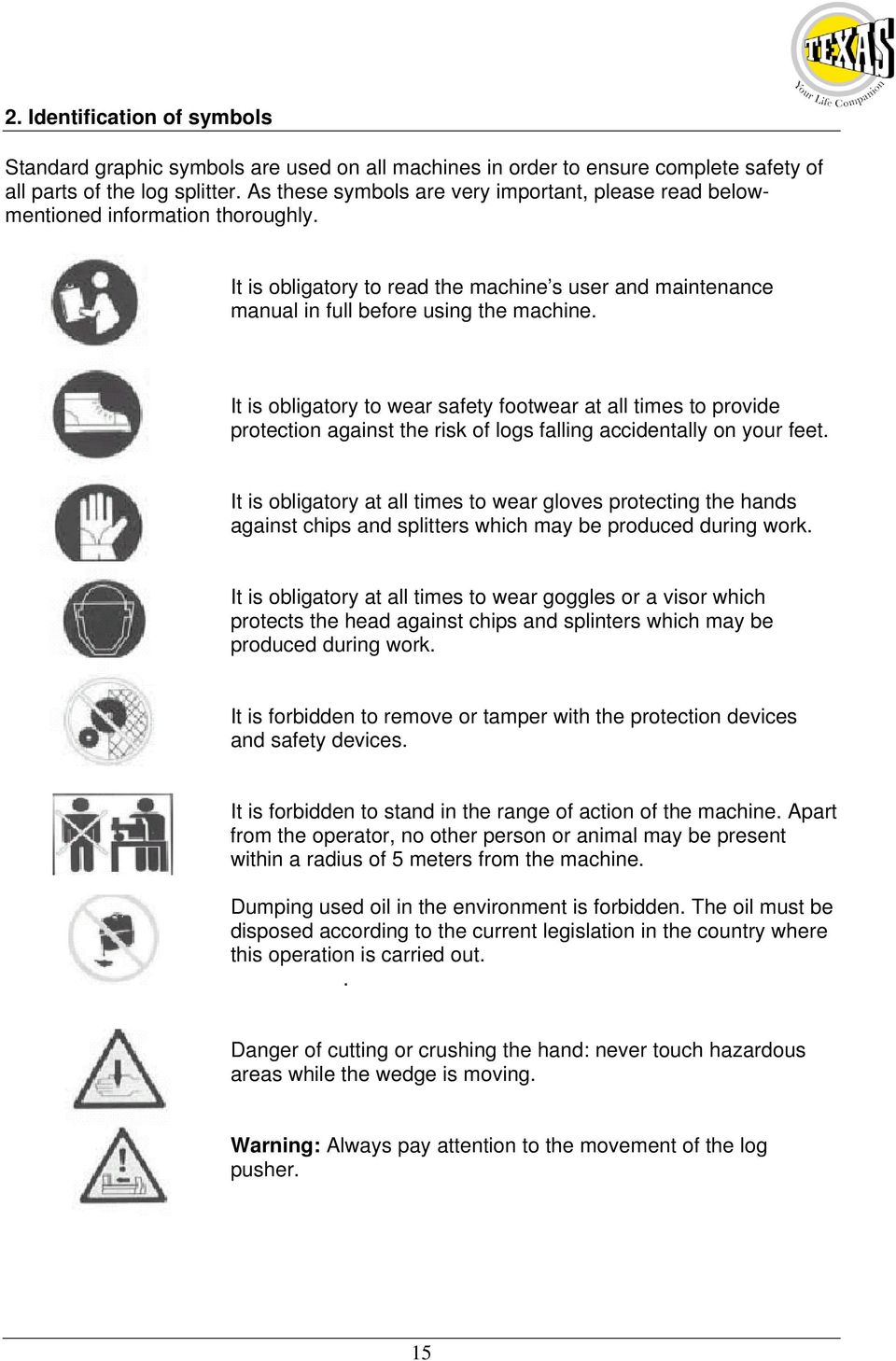 It is obligatory to wear safety footwear at all times to provide protection against the risk of logs falling accidentally on your feet.