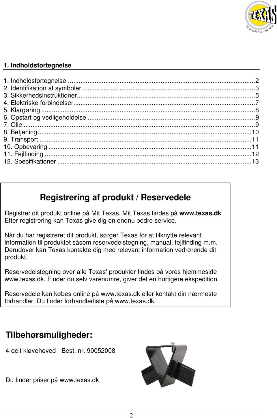 .. 13 Registrering af produkt / Reservedele Registrer dit produkt online på Mit Texas. Mit Texas findes på www.texas.dk Efter registrering kan Texas give dig en endnu bedre service.