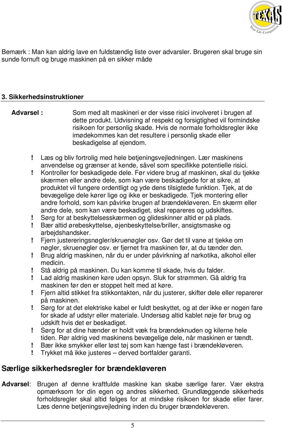 Hvis de normale forholdsregler ikke imødekommes kan det resultere i personlig skade eller beskadigelse af ejendom.! Læs og bliv fortrolig med hele betjeningsvejledningen.