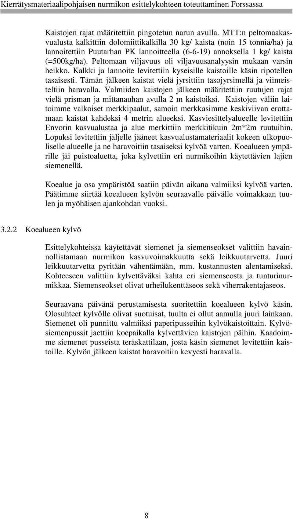 Peltomaan viljavuus oli viljavuusanalyysin mukaan varsin heikko. Kalkki ja lannoite levitettiin kyseisille kaistoille käsin ripotellen tasaisesti.