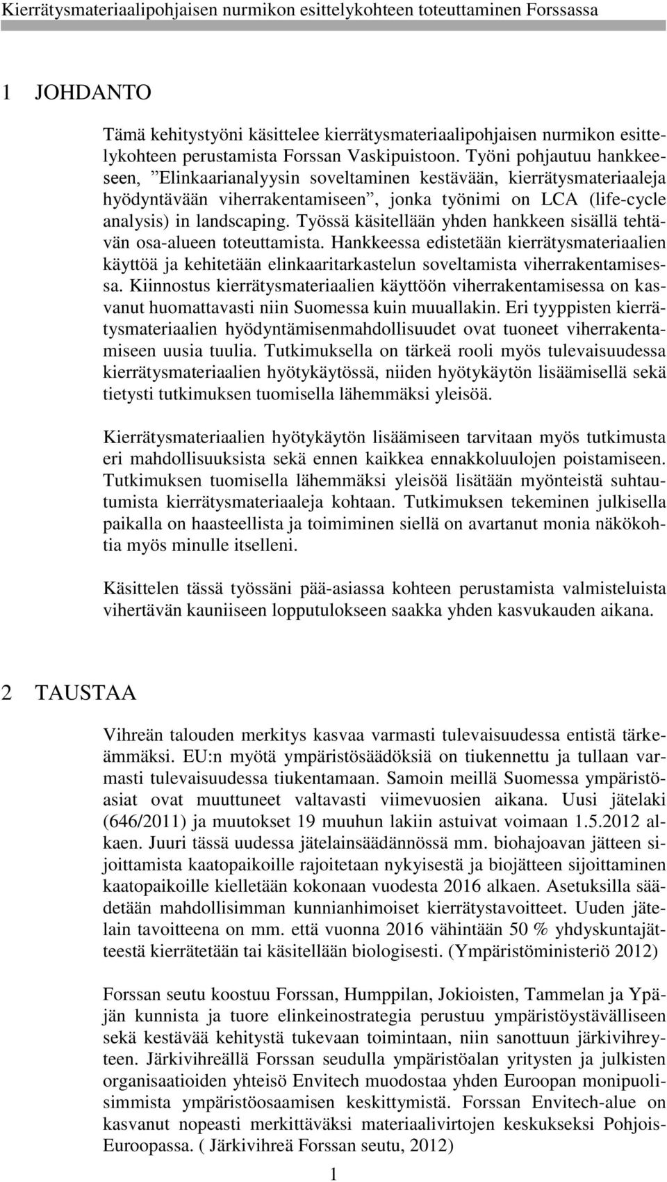 Työssä käsitellään yhden hankkeen sisällä tehtävän osa-alueen toteuttamista. Hankkeessa edistetään kierrätysmateriaalien käyttöä ja kehitetään elinkaaritarkastelun soveltamista viherrakentamisessa.