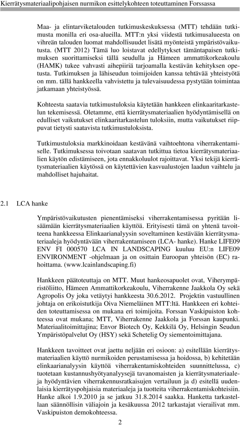 (MTT 2012) Tämä luo loistavat edellytykset tämäntapaisen tutkimuksen suorittamiseksi tällä seudulla ja Hämeen ammattikorkeakoulu (HAMK) tukee vahvasti aihepiiriä tarjoamalla kestävän kehityksen