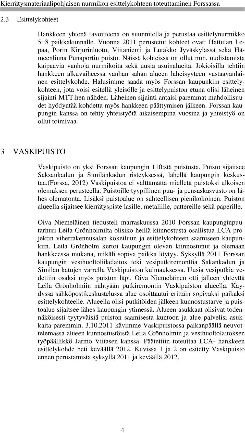 uudistamista kaipaavia vanhoja nurmikoita sekä uusia asuinalueita. Jokioisilla tehtiin hankkeen alkuvaiheessa vanhan sahan alueen läheisyyteen vastaavanlainen esittelykohde.