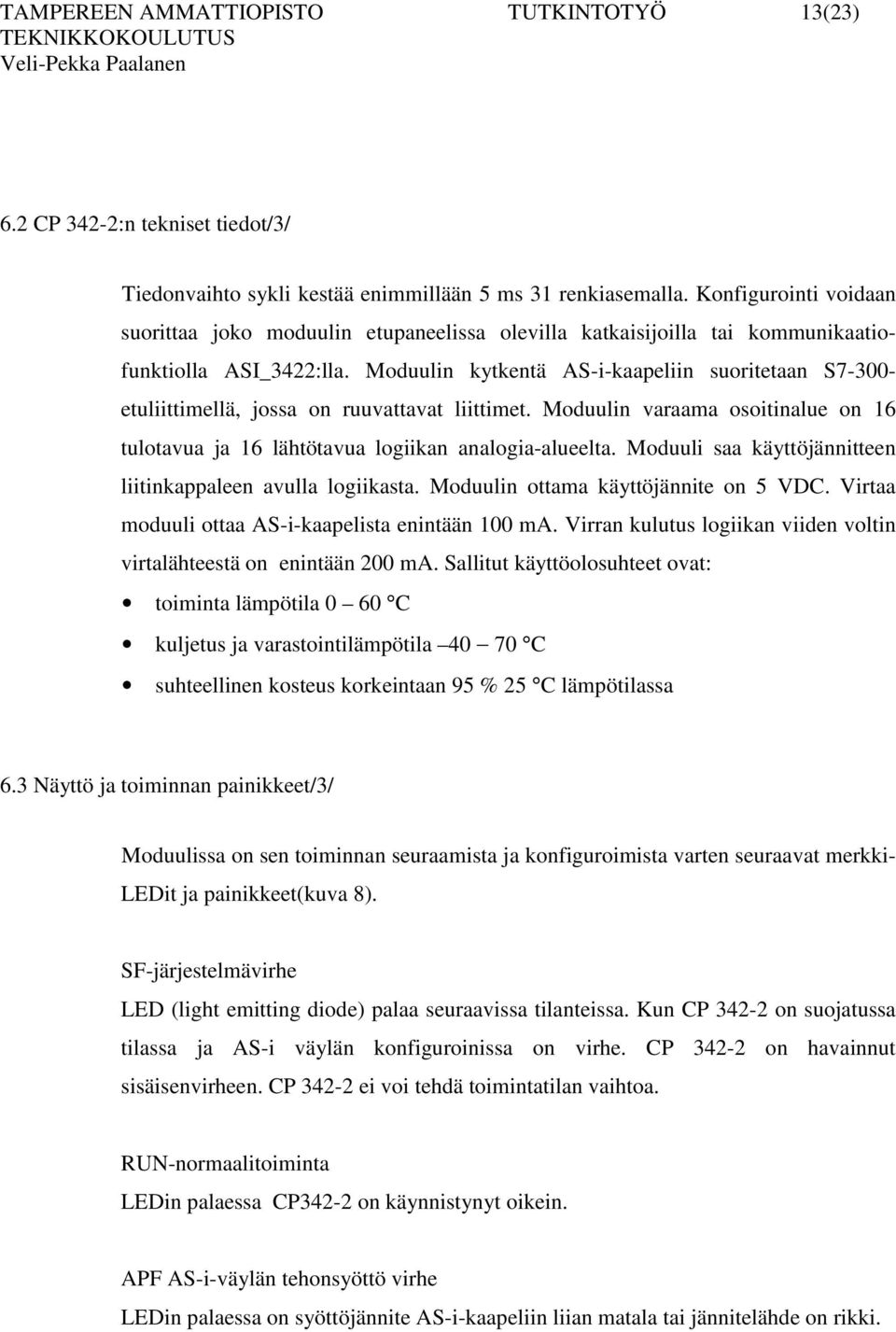 Moduulin kytkentä AS-i-kaapeliin suoritetaan S7-300- etuliittimellä, jossa on ruuvattavat liittimet. Moduulin varaama osoitinalue on 16 tulotavua ja 16 lähtötavua logiikan analogia-alueelta.