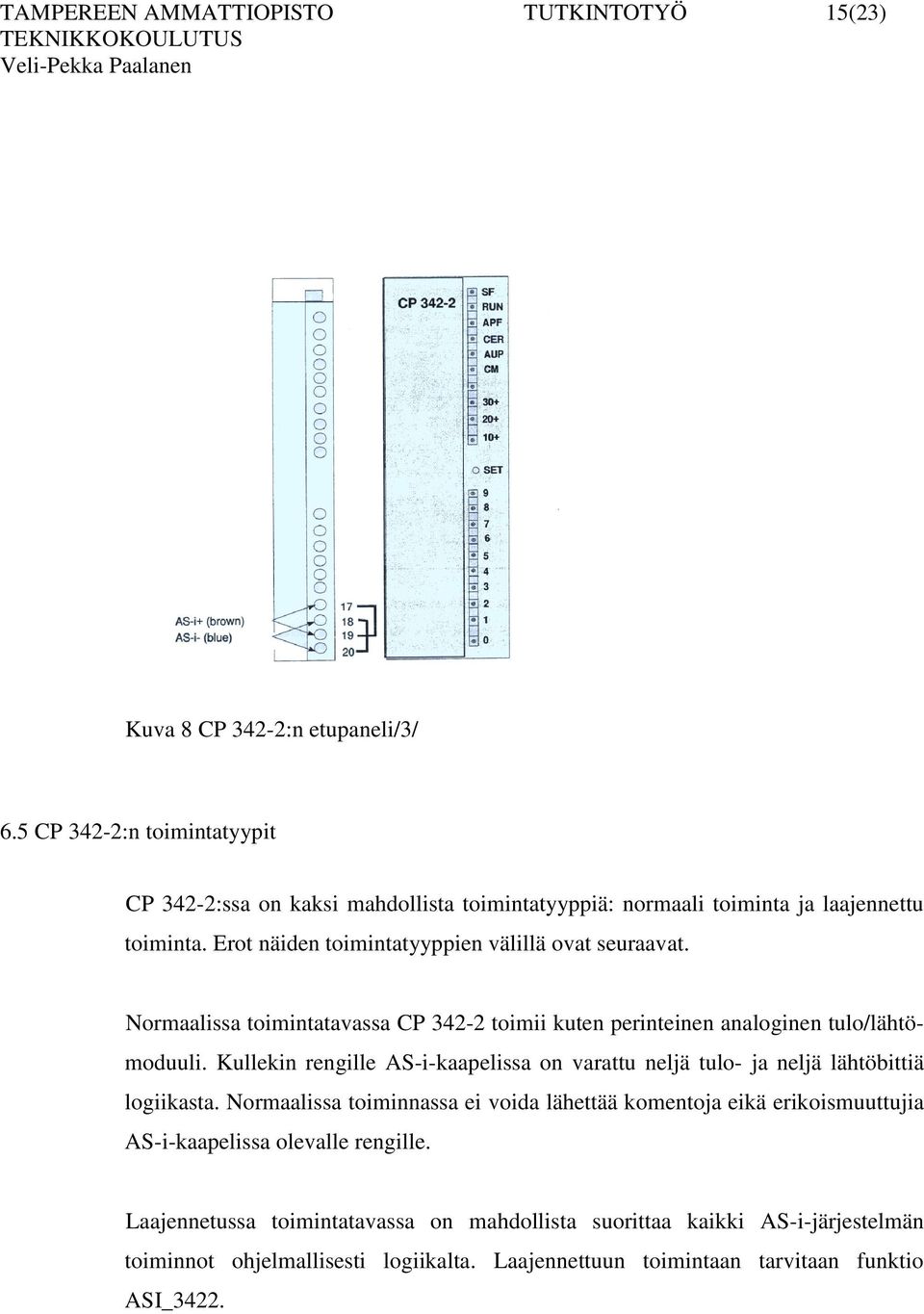 Normaalissa toimintatavassa CP 342-2 toimii kuten perinteinen analoginen tulo/lähtömoduuli.