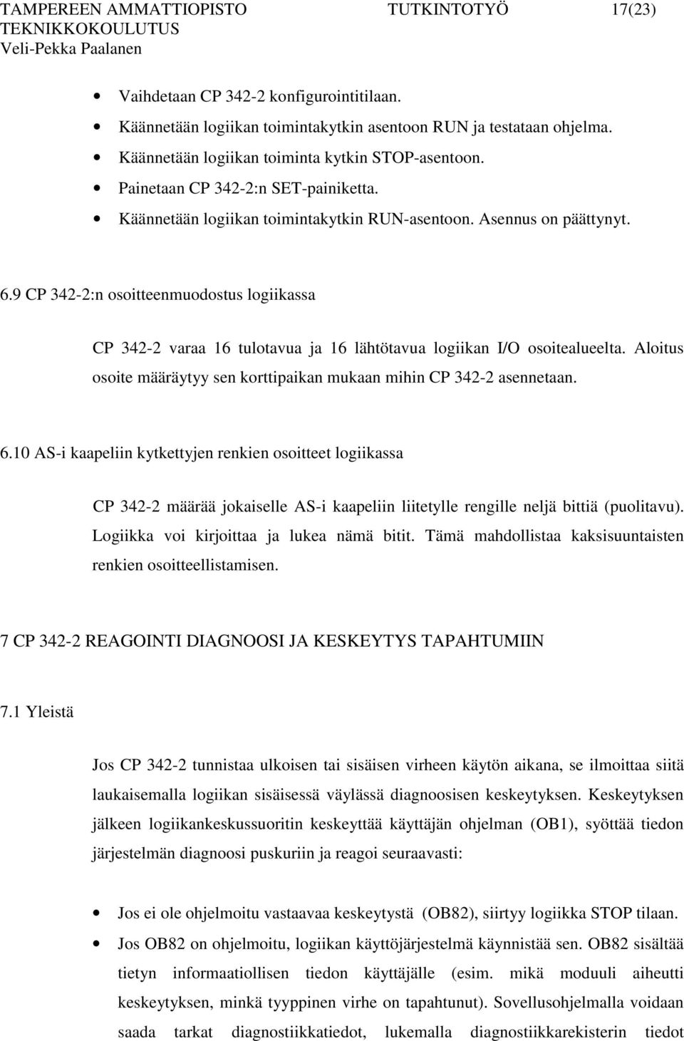 9 CP 342-2:n osoitteenmuodostus logiikassa CP 342-2 varaa 16 tulotavua ja 16 lähtötavua logiikan I/O osoitealueelta. Aloitus osoite määräytyy sen korttipaikan mukaan mihin CP 342-2 asennetaan. 6.