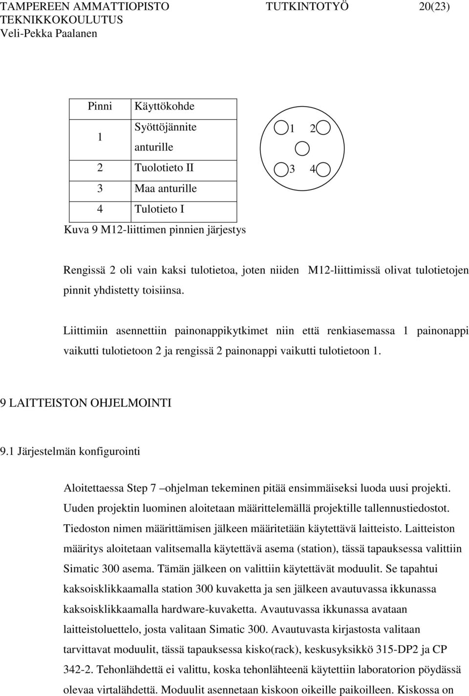 Liittimiin asennettiin painonappikytkimet niin että renkiasemassa 1 painonappi vaikutti tulotietoon 2 ja rengissä 2 painonappi vaikutti tulotietoon 1. 9 LAITTEISTON OHJELMOINTI 9.