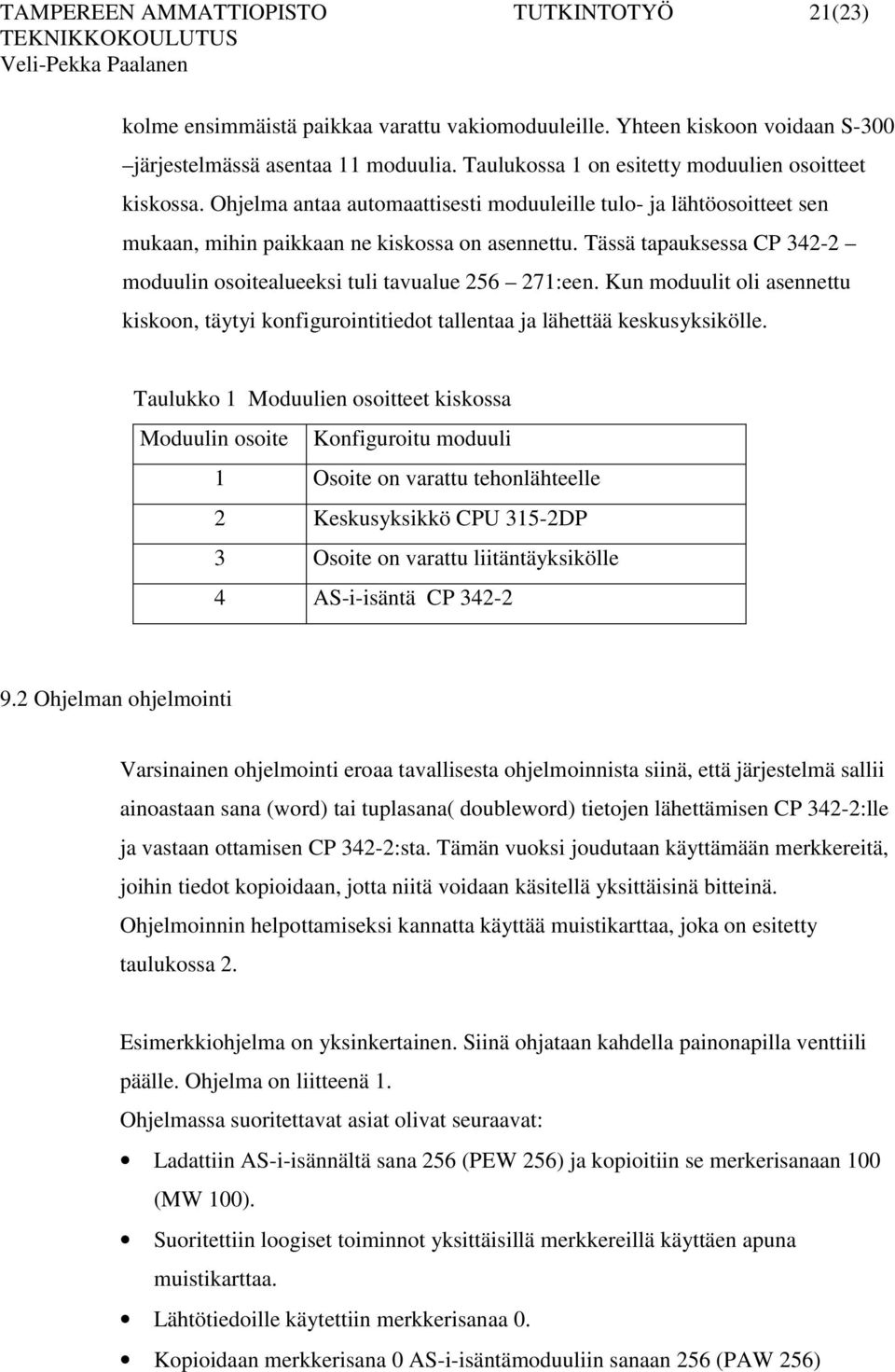 Tässä tapauksessa CP 342-2 moduulin osoitealueeksi tuli tavualue 256 271:een. Kun moduulit oli asennettu kiskoon, täytyi konfigurointitiedot tallentaa ja lähettää keskusyksikölle.