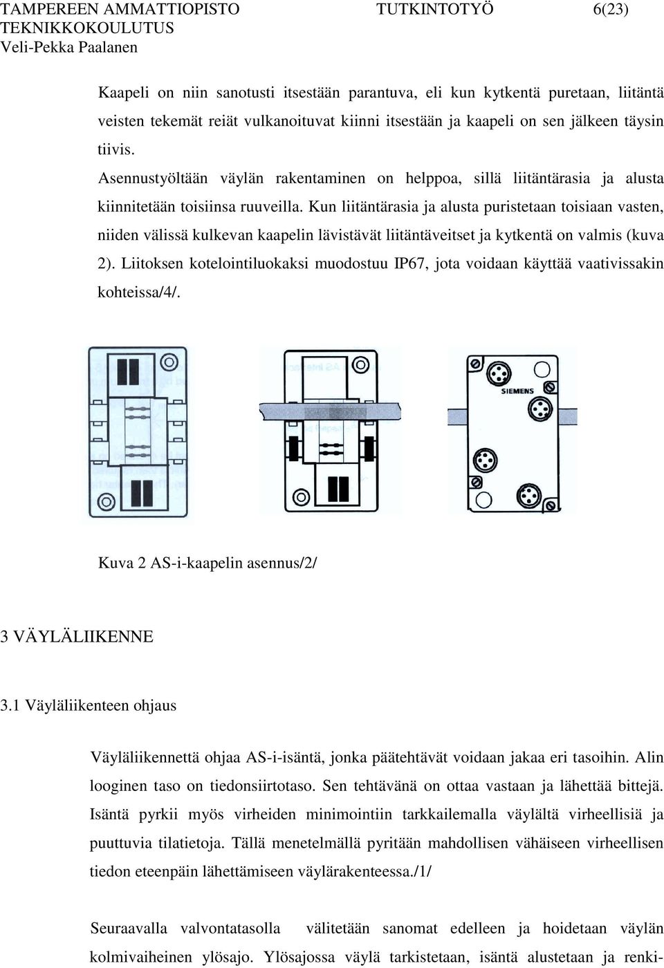 Kun liitäntärasia ja alusta puristetaan toisiaan vasten, niiden välissä kulkevan kaapelin lävistävät liitäntäveitset ja kytkentä on valmis (kuva 2).