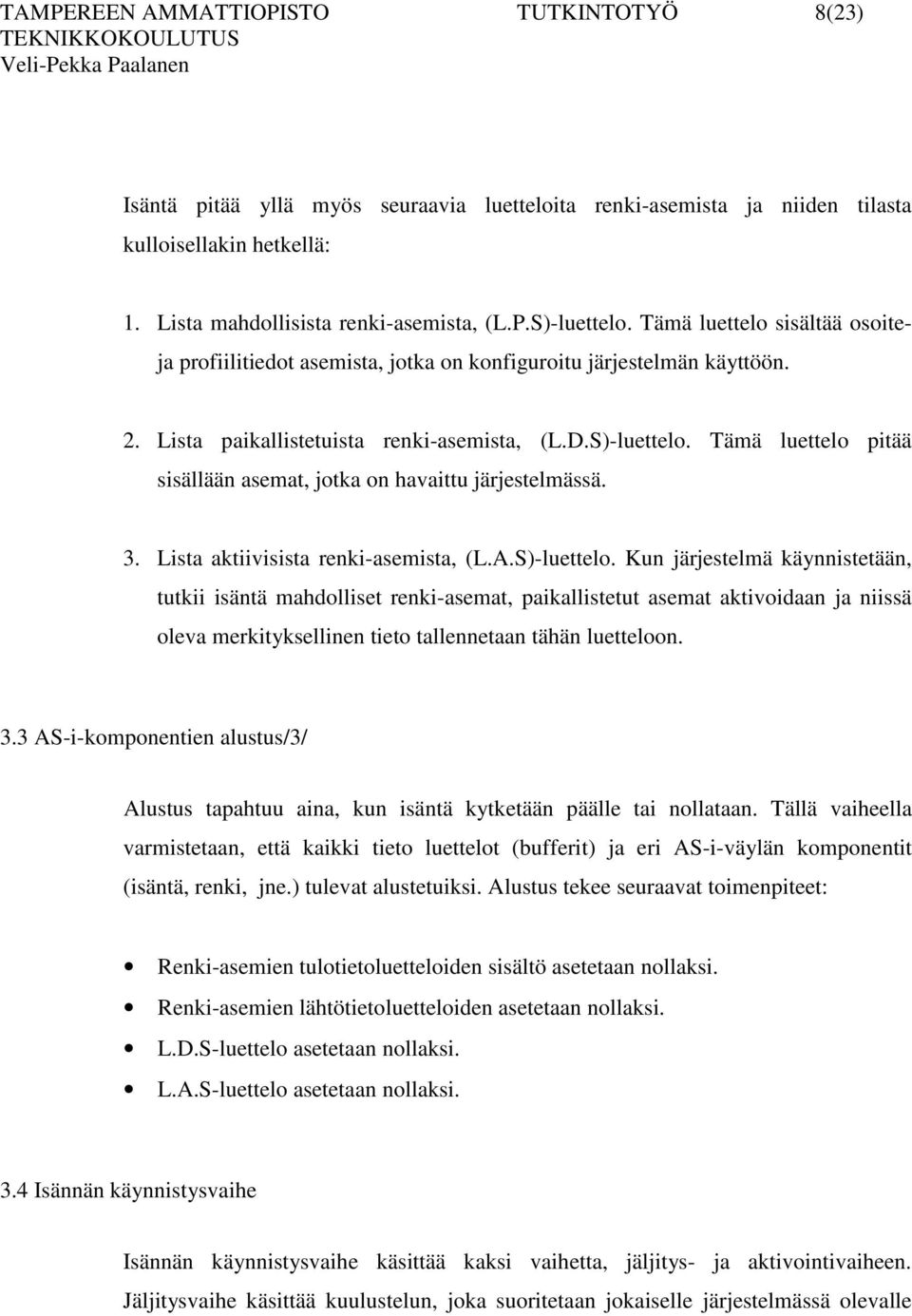 Tämä luettelo pitää sisällään asemat, jotka on havaittu järjestelmässä. 3. Lista aktiivisista renki-asemista, (L.A.S)-luettelo.