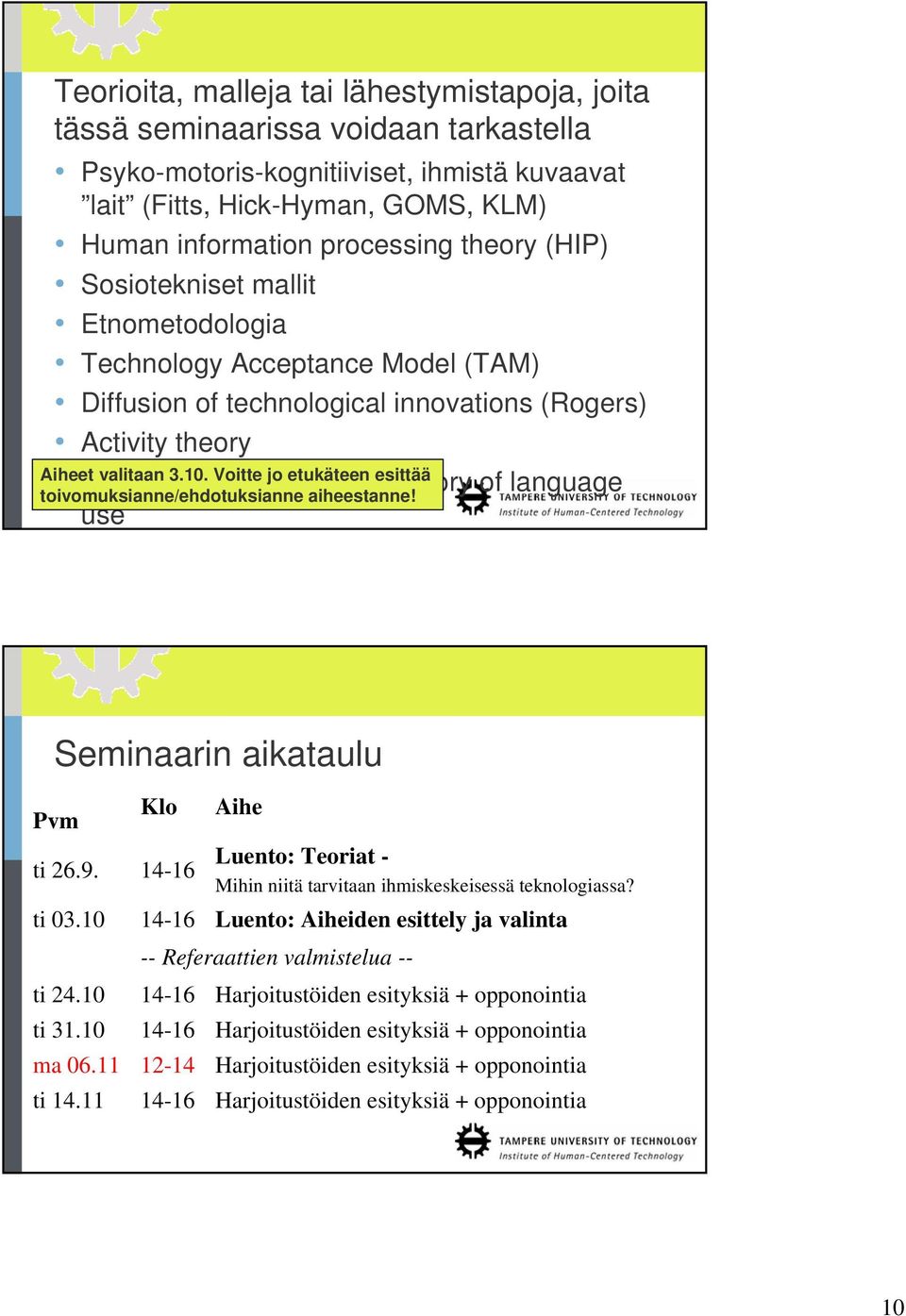 Aiheet valitaan 3.10. Voitte jo etukäteen esittää toivomuksianne/ehdotuksianne aiheestanne! Seminaarin aikataulu Pvm ti 26.9. ti 03.10 ti 24.10 ti 31.10 ma 06.11 ti 14.