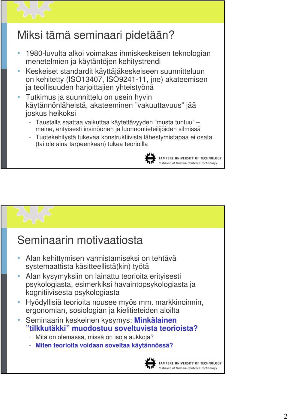 akateemisen ja teollisuuden harjoittajien yhteistyönä Tutkimus ja suunnittelu on usein hyvin käytännönläheistä, akateeminen vakuuttavuus jää joskus heikoksi - Taustalla saattaa vaikuttaa