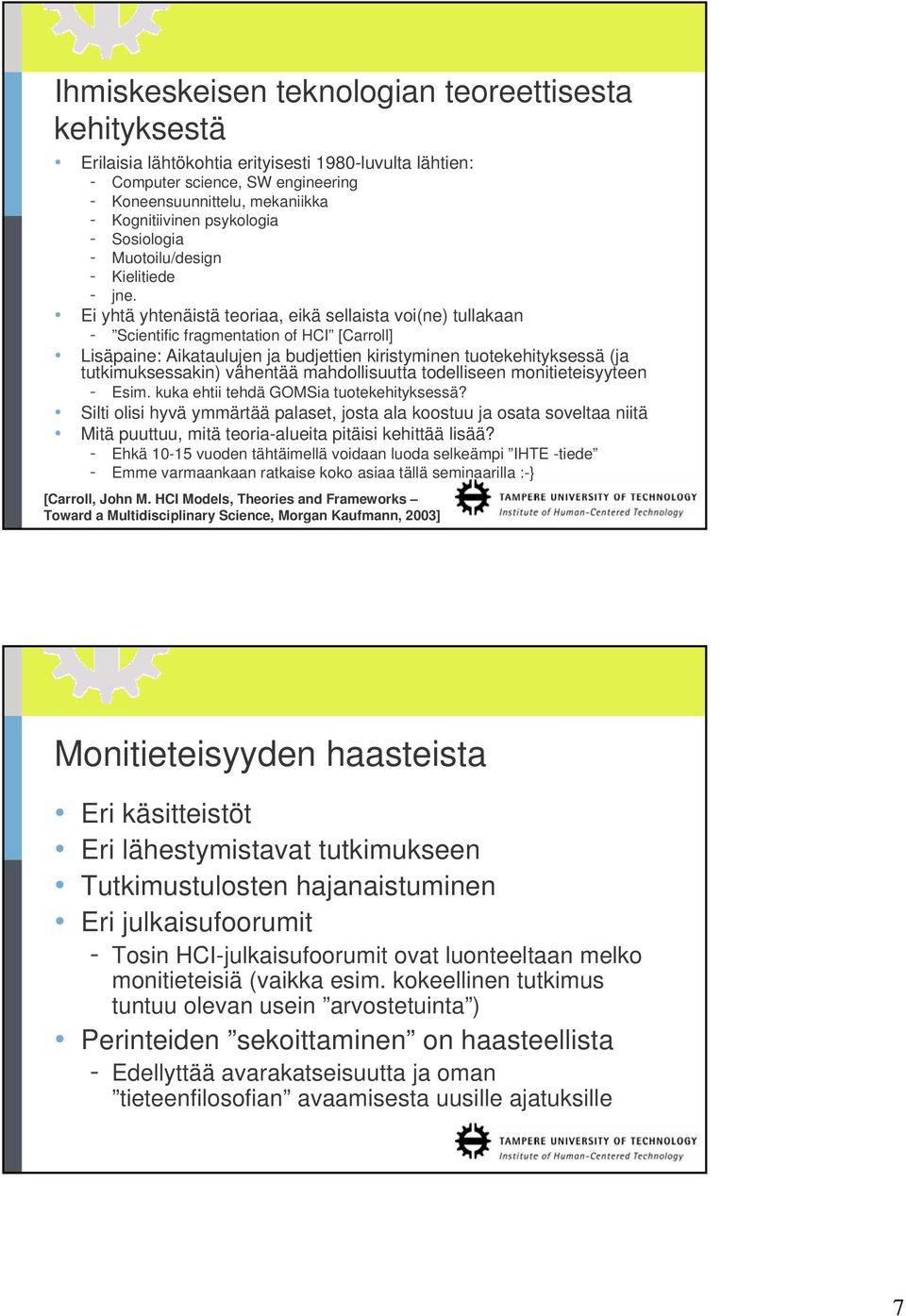 Ei yhtä yhtenäistä teoriaa, eikä sellaista voi(ne) tullakaan - Scientific fragmentation of HCI [Carroll] Lisäpaine: Aikataulujen ja budjettien kiristyminen tuotekehityksessä (ja tutkimuksessakin)