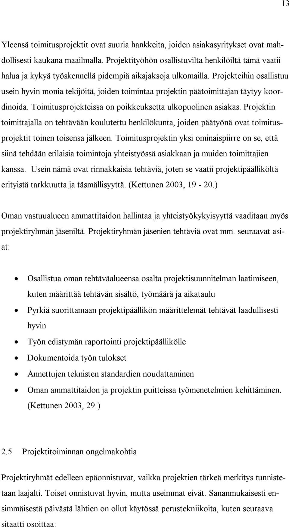 Projekteihin osallistuu usein hyvin monia tekijöitä, joiden toimintaa projektin päätoimittajan täytyy koordinoida. Toimitusprojekteissa on poikkeuksetta ulkopuolinen asiakas.