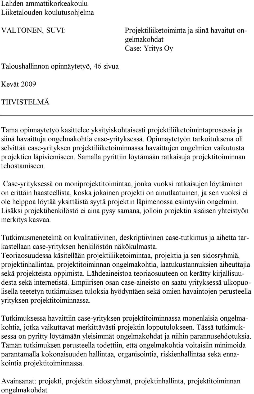 Opinnäytetyön tarkoituksena oli selvittää case-yrityksen projektiliiketoiminnassa havaittujen ongelmien vaikutusta projektien läpiviemiseen.