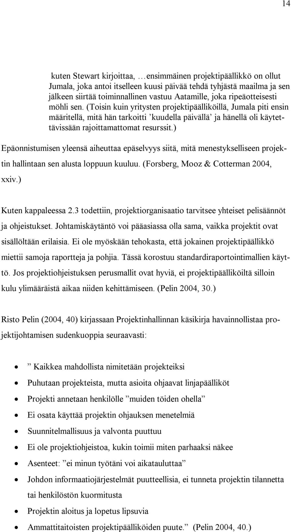 ) Epäonnistumisen yleensä aiheuttaa epäselvyys siitä, mitä menestykselliseen projektin hallintaan sen alusta loppuun kuuluu. (Forsberg, Mooz & Cotterman 2004, xxiv.) Kuten kappaleessa 2.