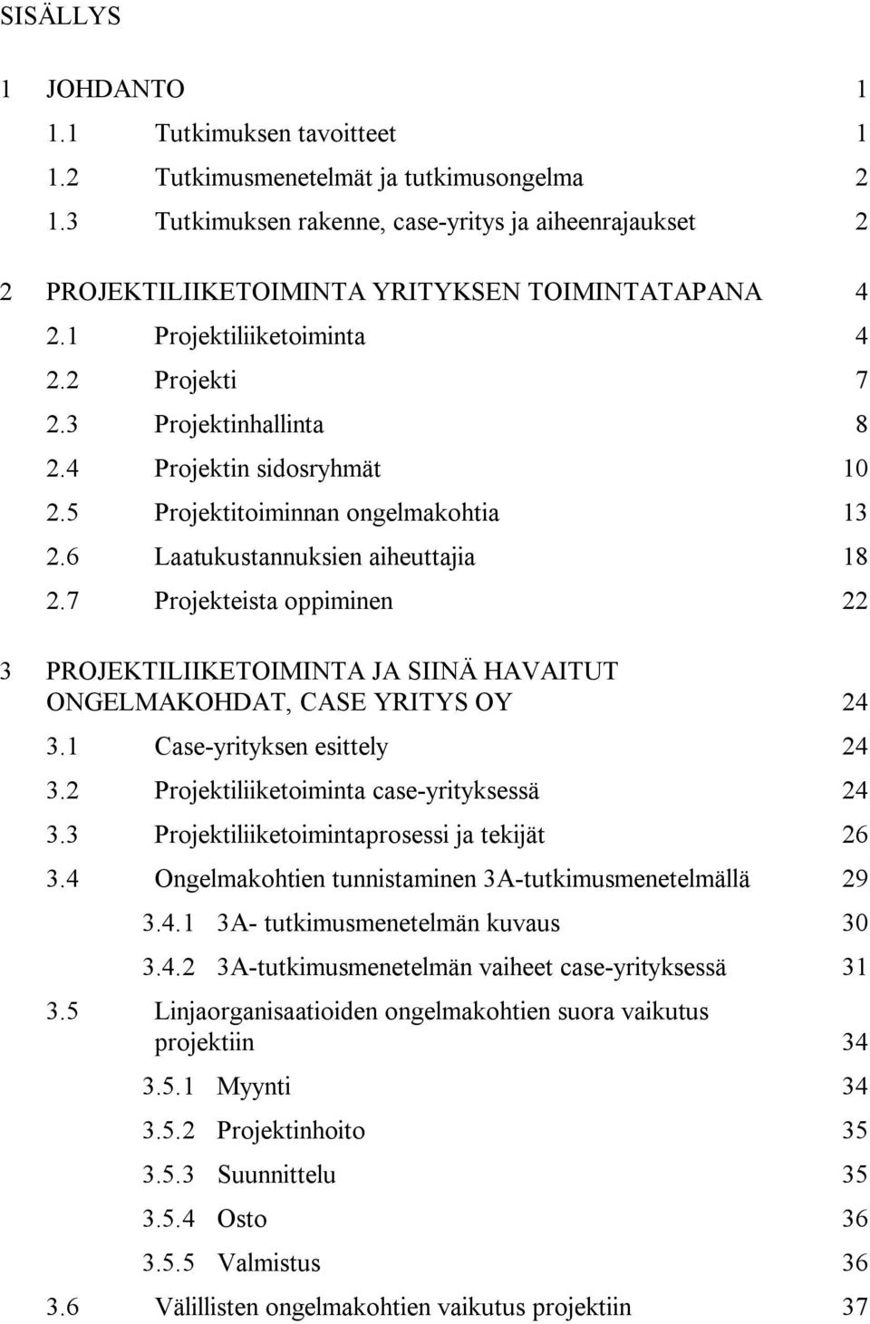 4 Projektin sidosryhmät 10 2.5 Projektitoiminnan ongelmakohtia 13 2.6 Laatukustannuksien aiheuttajia 18 2.