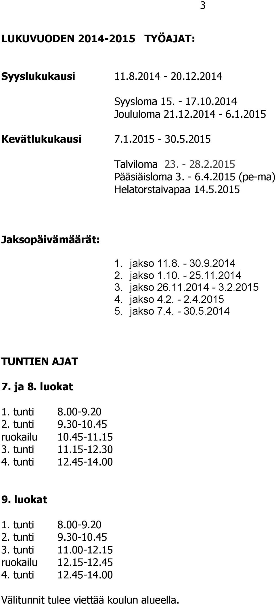 jakso 4.2. - 2.4.2015 5. jakso 7.4. - 30.5.2014 TUNTIEN AJAT 7. ja 8. luokat 1. tunti 8.00-9.20 2. tunti 9.30-10.45 ruokailu 10.45-11.15 3. tunti 11.15-12.30 4. tunti 12.