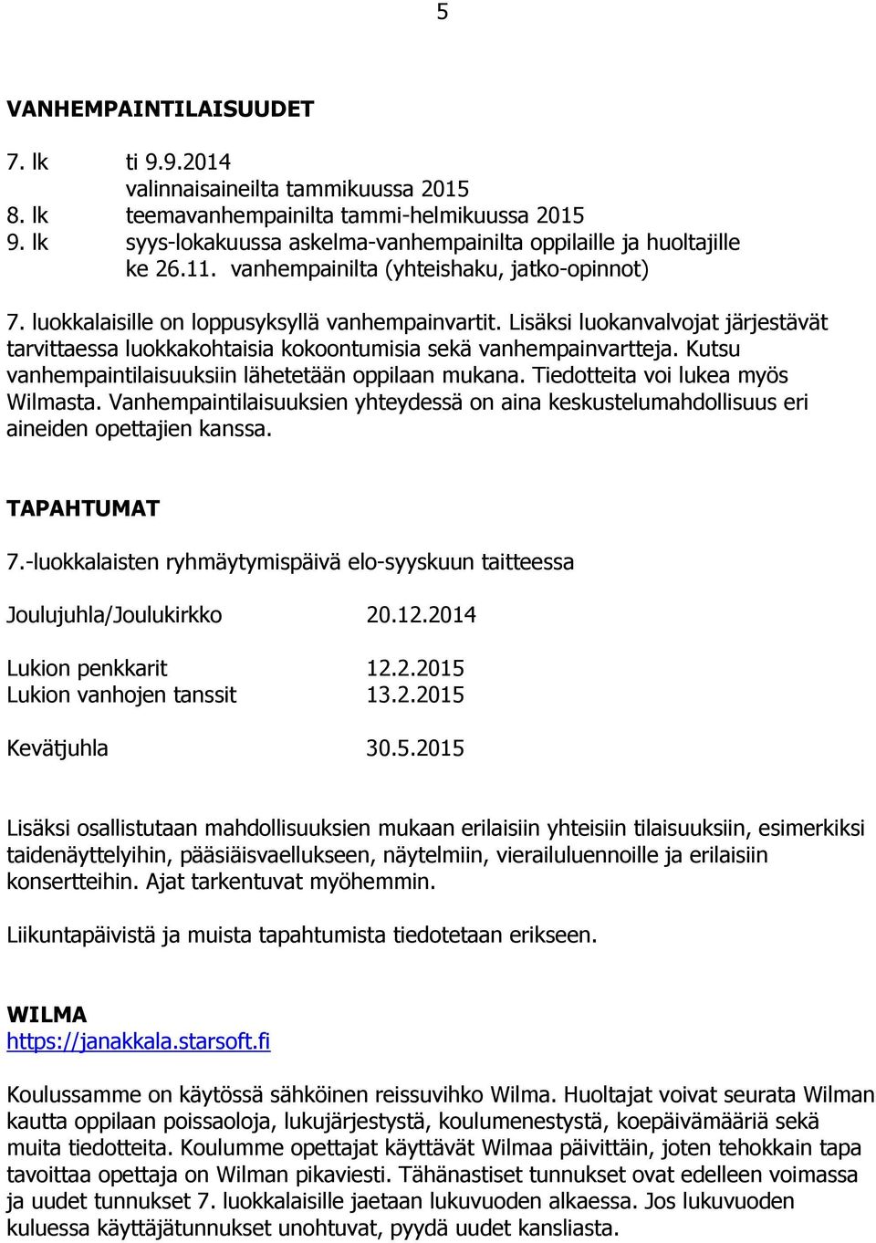 Lisäksi luokanvalvojat järjestävät tarvittaessa luokkakohtaisia kokoontumisia sekä vanhempainvartteja. Kutsu vanhempaintilaisuuksiin lähetetään oppilaan mukana. Tiedotteita voi lukea myös Wilmasta.