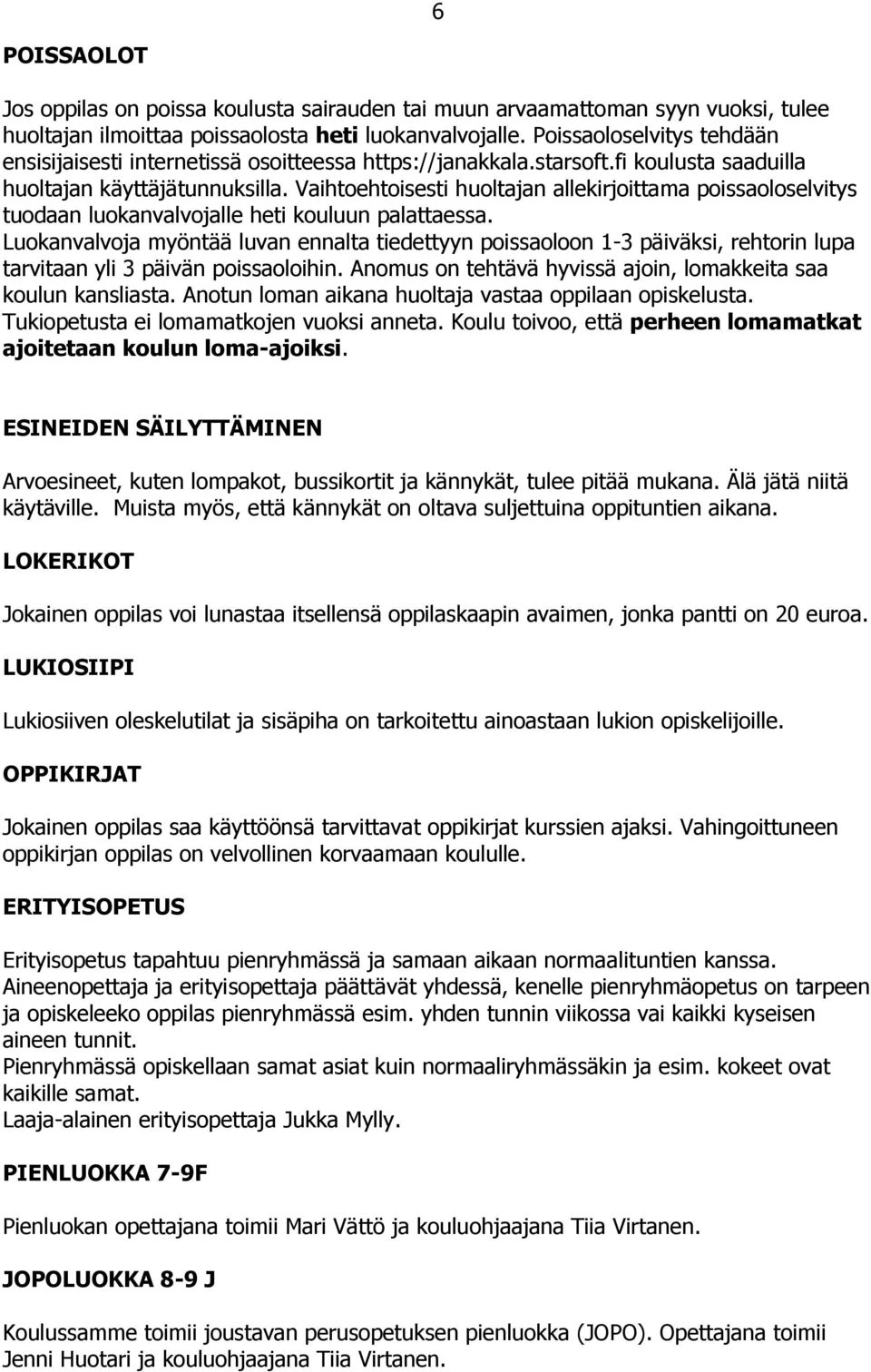 Vaihtoehtoisesti huoltajan allekirjoittama poissaoloselvitys tuodaan luokanvalvojalle heti kouluun palattaessa.