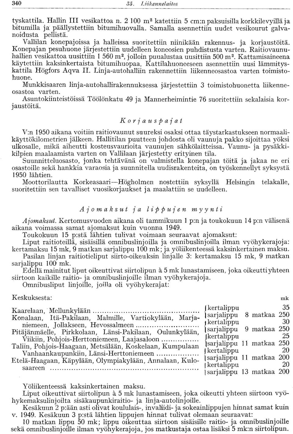 Konepajan pesuhuone järjestettiin uudelleen koneosien puhdistusta varten. Raitiovaunuhallien vesikattoa uusittiin 1 560 m 2, jolloin puualustaa uusittiin 500 m 2.