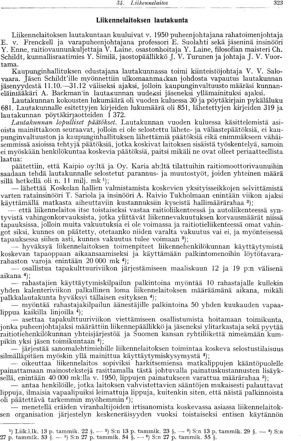 V. Vuortama. Kaupunginhallituksen edustajana lautakunnassa toimi kiinteistöjohtaja V. V. Salovaara. Jäsen Schildt'ille myönnettiin ulkomaanmatkan johdosta vapautus lautakunnan jäsenyydestä 11.10. 31.