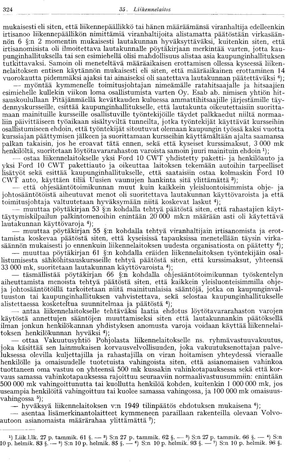 :n 2 momentin mukaisesti lautakunnan hyväksyttäväksi, kuitenkin siten, että irtisanomisista oli ilmoitettava lautakunnalle pöytäkirjaan merkintää varten, jotta kaupunginhallituksella tai sen