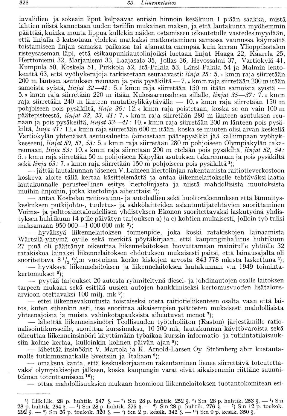 kuinka monta lippua kullekin näiden ostamiseen oikeutetulle vastedes myydään, että linjalla 3 katsotaan yhdeksi matkaksi matkustaminen samassa vaunussa käymättä toistamiseen linjan samassa paikassa
