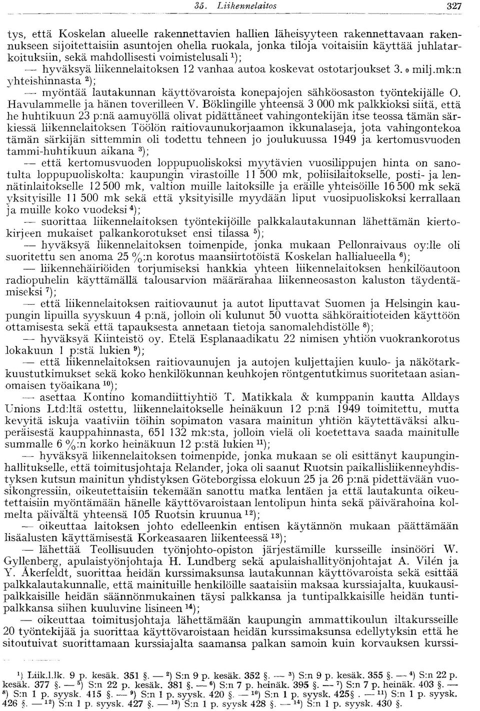juhlatarkoituksiin, sekä mahdollisesti voimistelusali 1 ); hyväksyä liikennelaitoksen 12 vanhaa autoa koskevat ostotarjoukset 3. o milj.