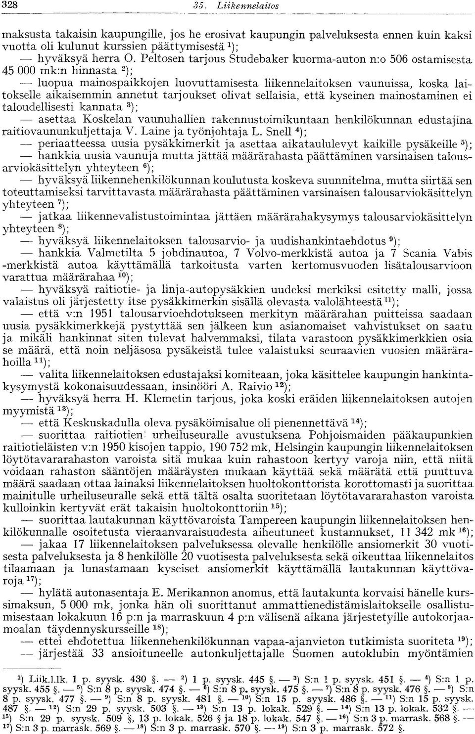 tarjoukset olivat sellaisia, että kyseinen mainostaminen ei taloudellisesti kannata 3 ); asettaa Koskelan vaunuhallien rakennustoimikuntaan henkilökunnan edustajina raitiovaununkuljettaja V.