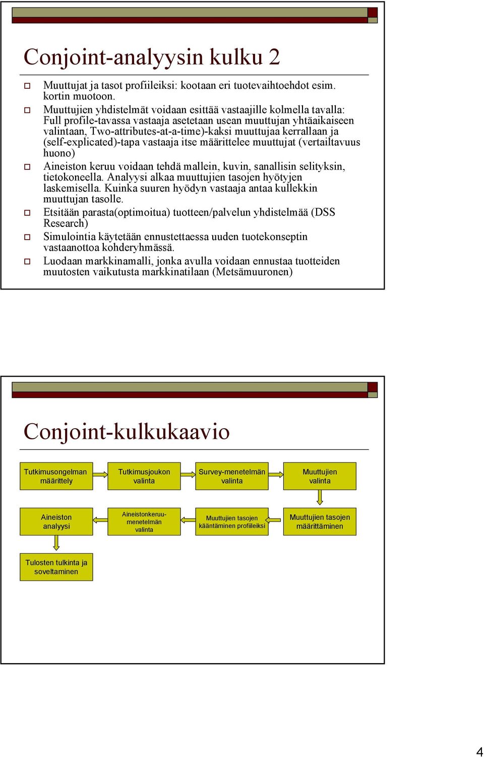 (self-explicated)-tapa vastaaja itse määrittelee muuttujat (vertailtavuus huono) Aineiston keruu voidaan tehdä mallein, kuvin, sanallisin selityksin, tietokoneella.