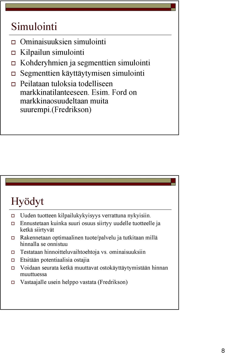 Ennustetaan kuinka suuri osuus siirtyy uudelle tuotteelle ja ketkä siirtyvät Rakennetaan optimaalinen tuote/palvelu ja tutkitaan millä hinnalla se onnistuu Testataan