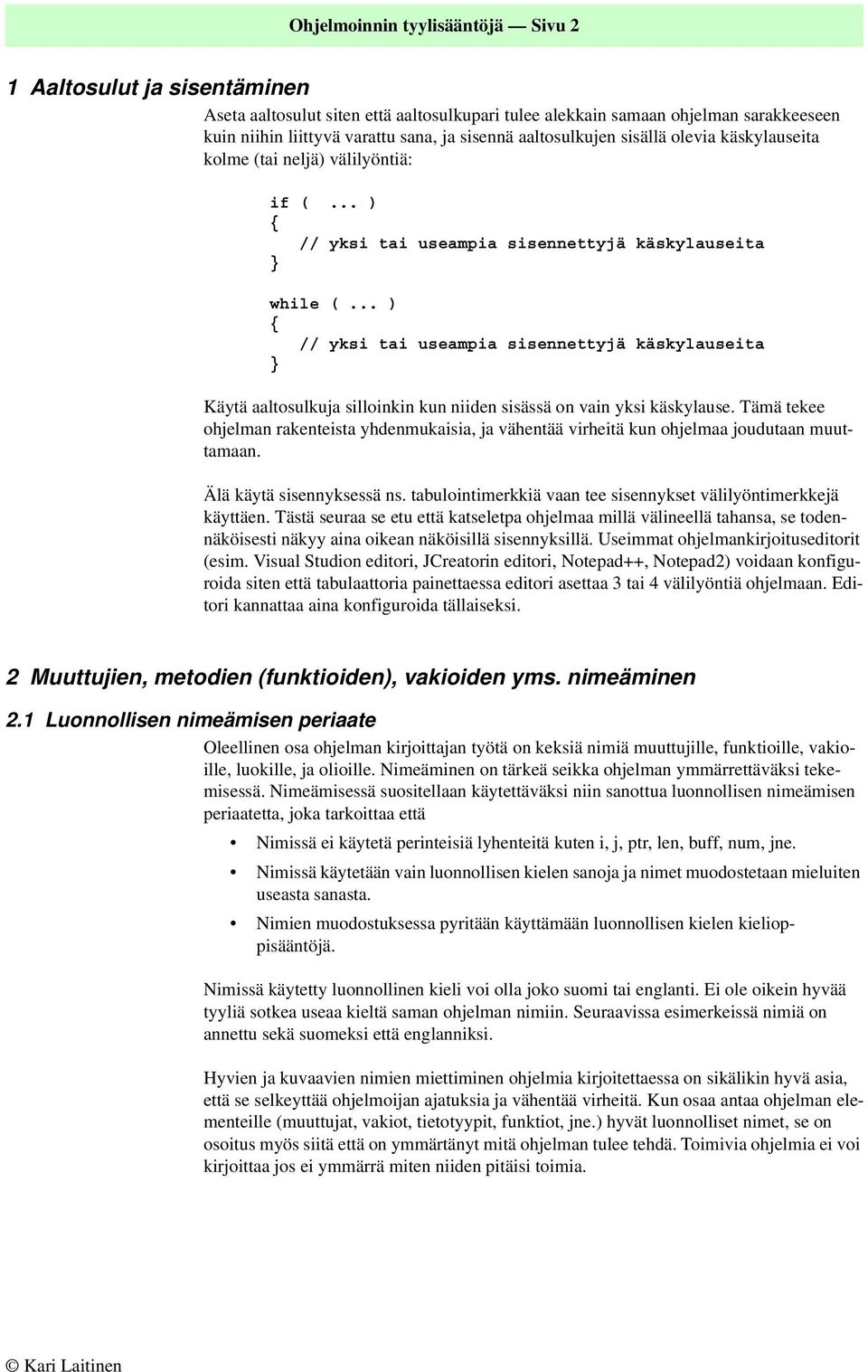 .. ) // yksi tai useampia sisennettyjä käskylauseita } Käytä aaltosulkuja silloinkin kun niiden sisässä on vain yksi käskylause.