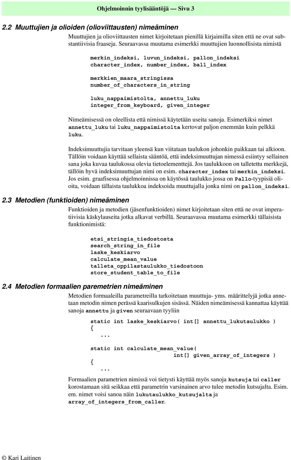 Seuraavassa muutama esimerkki muuttujien luonnollisista nimistä merkin_indeksi, luvun_indeksi, pallon_indeksi character_index, number_index, ball_index merkkien_maara_stringissa