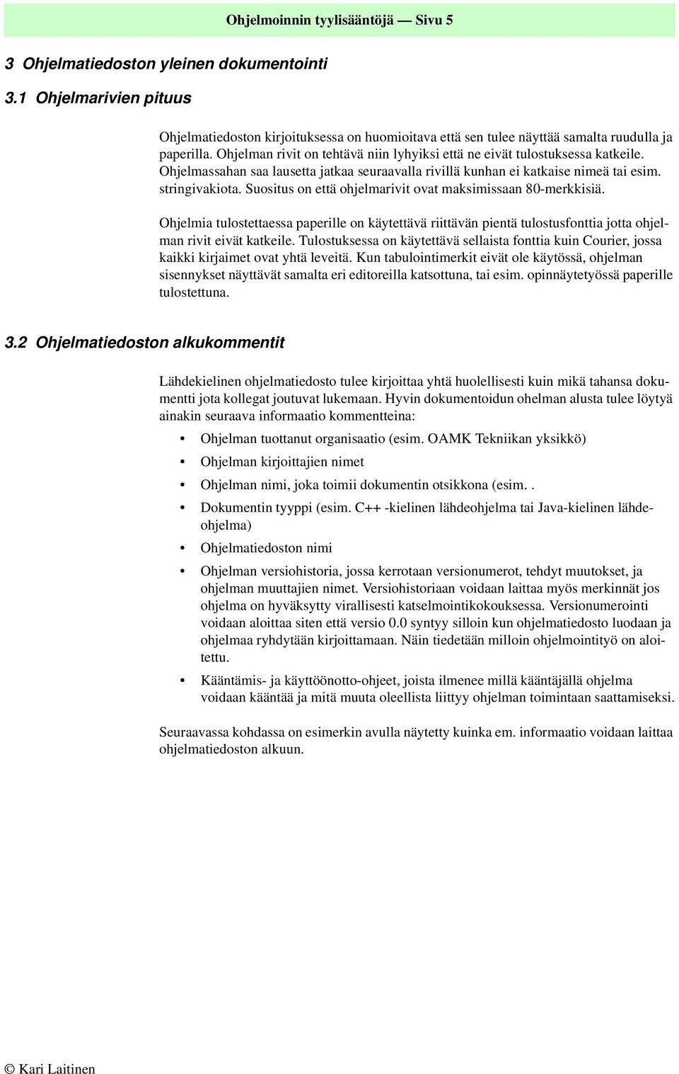 Suositus on että ohjelmarivit ovat maksimissaan 80-merkkisiä. Ohjelmia tulostettaessa paperille on käytettävä riittävän pientä tulostusfonttia jotta ohjelman rivit eivät katkeile.