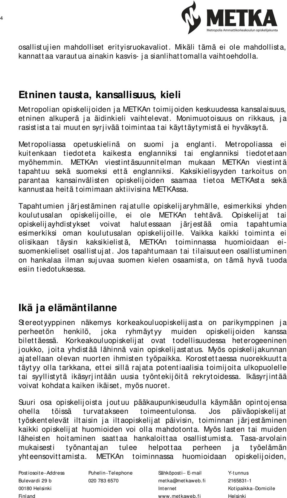 Monimuotoisuus on rikkaus, ja rasistista tai muuten syrjivää toimintaa tai käyttäytymistä ei hyväksytä. Metropoliassa opetuskielinä on suomi ja englanti.