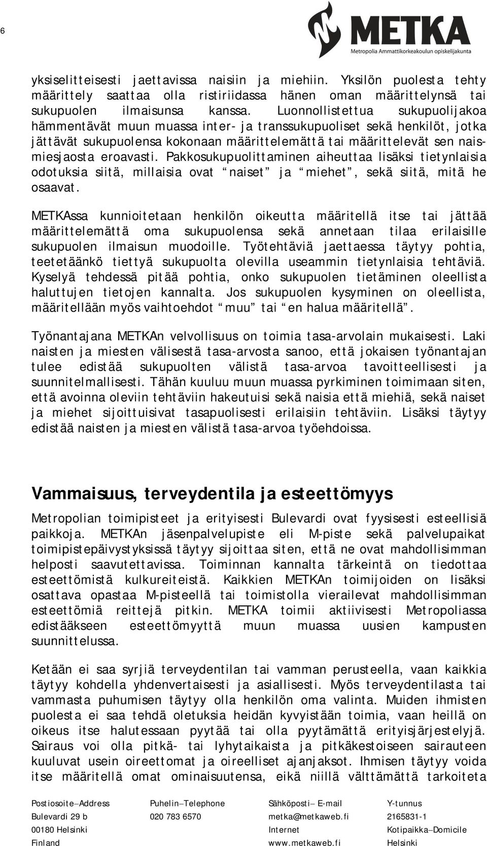 Pakkosukupuolittaminen aiheuttaa lisäksi tietynlaisia odotuksia siitä, millaisia ovat naiset ja miehet, sekä siitä, mitä he osaavat.