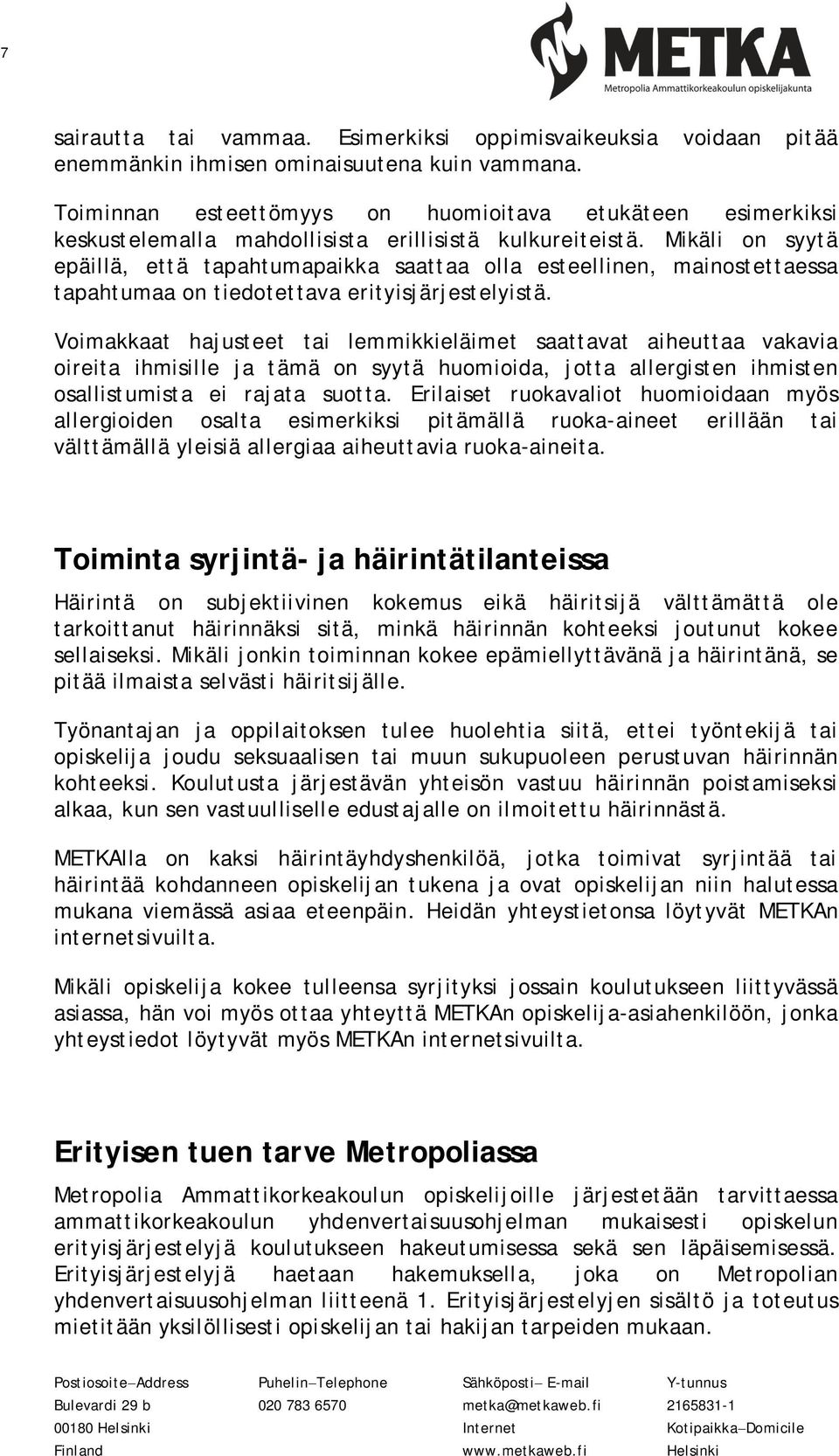 Mikäli on syytä epäillä, että tapahtumapaikka saattaa olla esteellinen, mainostettaessa tapahtumaa on tiedotettava erityisjärjestelyistä.