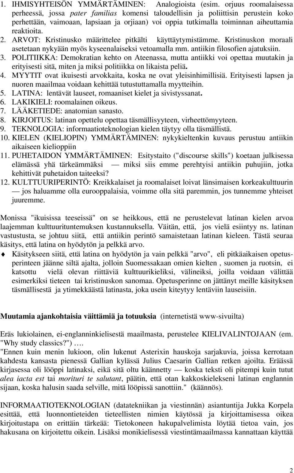 reaktioita. 2. ARVOT: Kristinusko määrittelee pitkälti käyttäytymistämme. Kristinuskon moraali asetetaan nykyään myös kyseenalaiseksi vetoamalla mm. antiikin filosofien ajatuksiin. 3.