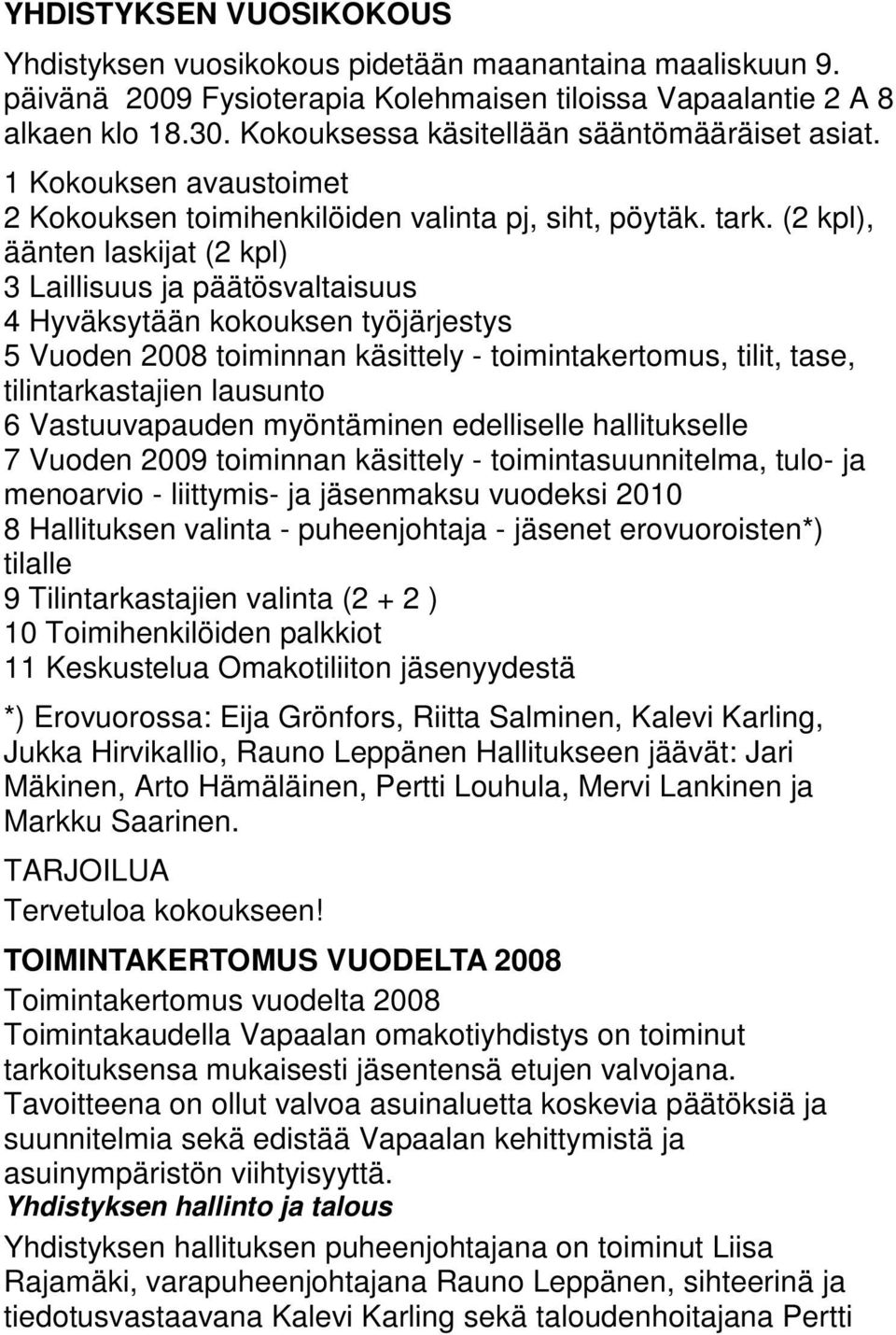 (2 kpl), äänten laskijat (2 kpl) 3 Laillisuus ja päätösvaltaisuus 4 Hyväksytään kokouksen työjärjestys 5 Vuoden 2008 toiminnan käsittely - toimintakertomus, tilit, tase, tilintarkastajien lausunto 6