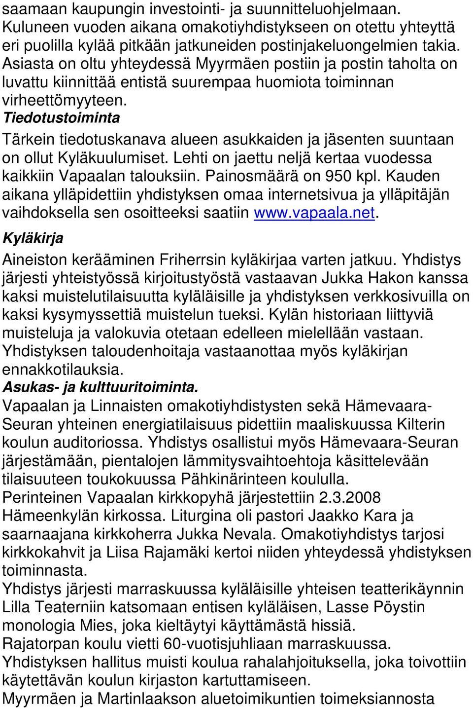 Tiedotustoiminta Tärkein tiedotuskanava alueen asukkaiden ja jäsenten suuntaan on ollut Kyläkuulumiset. Lehti on jaettu neljä kertaa vuodessa kaikkiin Vapaalan talouksiin. Painosmäärä on 950 kpl.