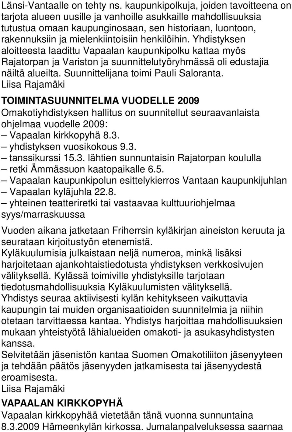 henkilöihin. Yhdistyksen aloitteesta laadittu Vapaalan kaupunkipolku kattaa myös Rajatorpan ja Variston ja suunnittelutyöryhmässä oli edustajia näiltä alueilta. Suunnittelijana toimi Pauli Saloranta.