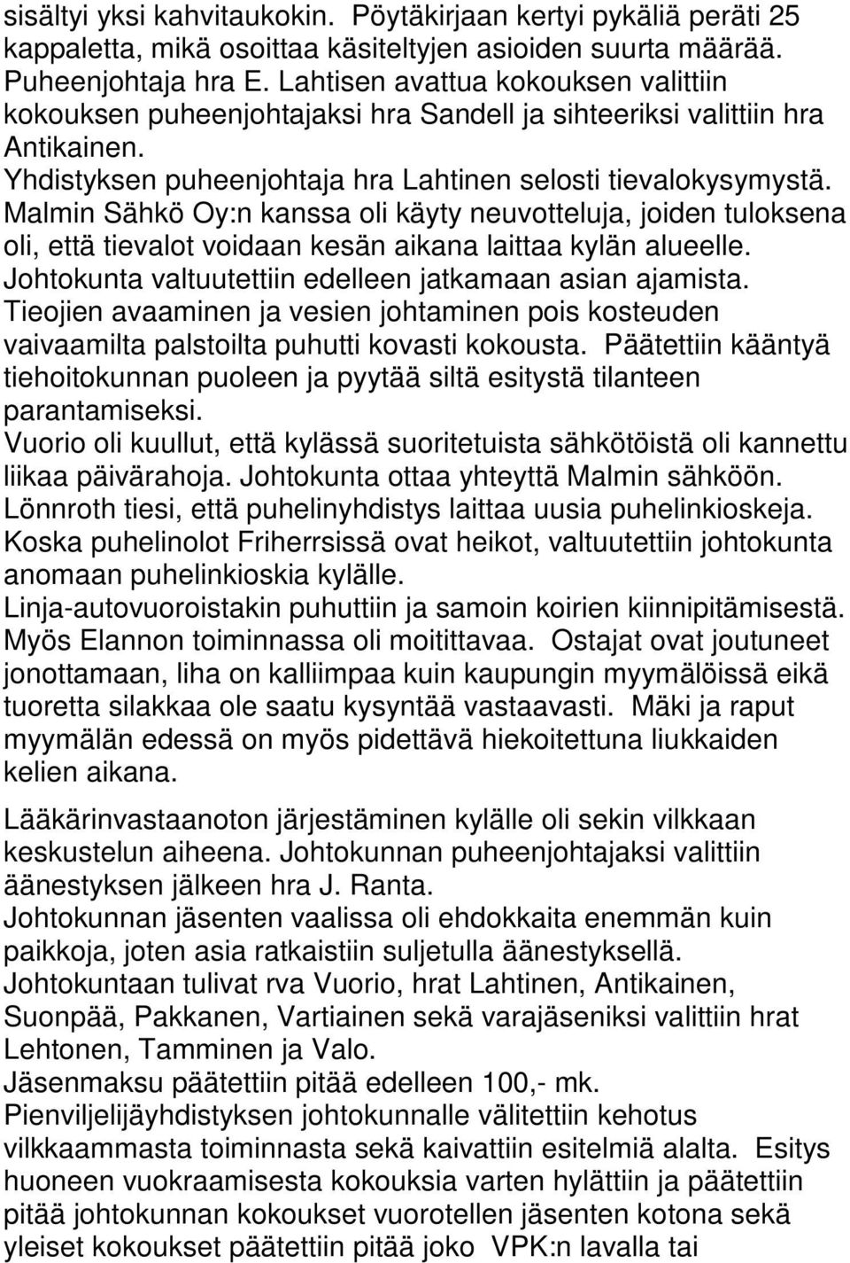 Malmin Sähkö Oy:n kanssa oli käyty neuvotteluja, joiden tuloksena oli, että tievalot voidaan kesän aikana laittaa kylän alueelle. Johtokunta valtuutettiin edelleen jatkamaan asian ajamista.