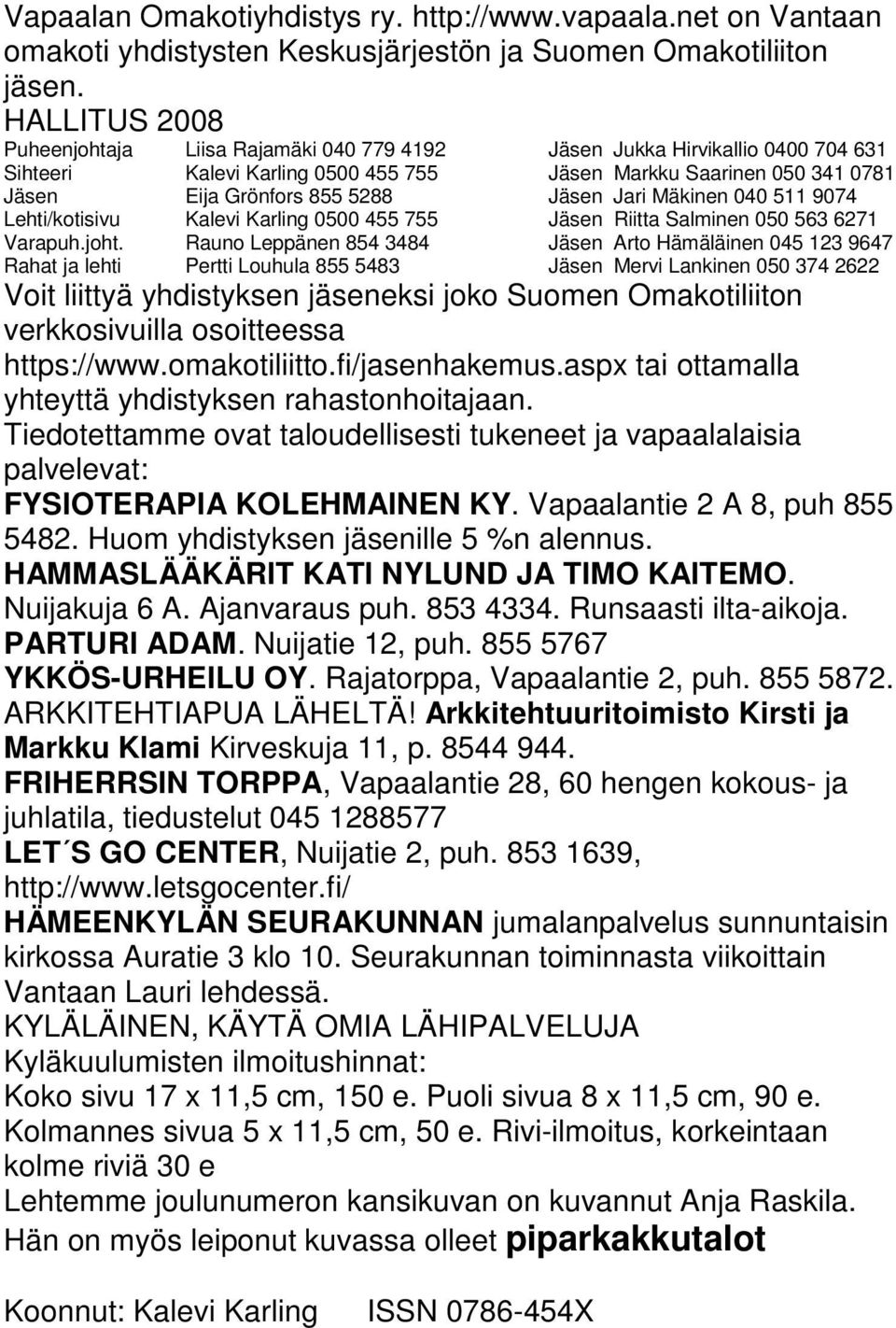 040 511 9074 Lehti/kotisivu Kalevi Karling 0500 455 755 Jäsen Riitta Salminen 050 563 6271 Varapuh.joht.