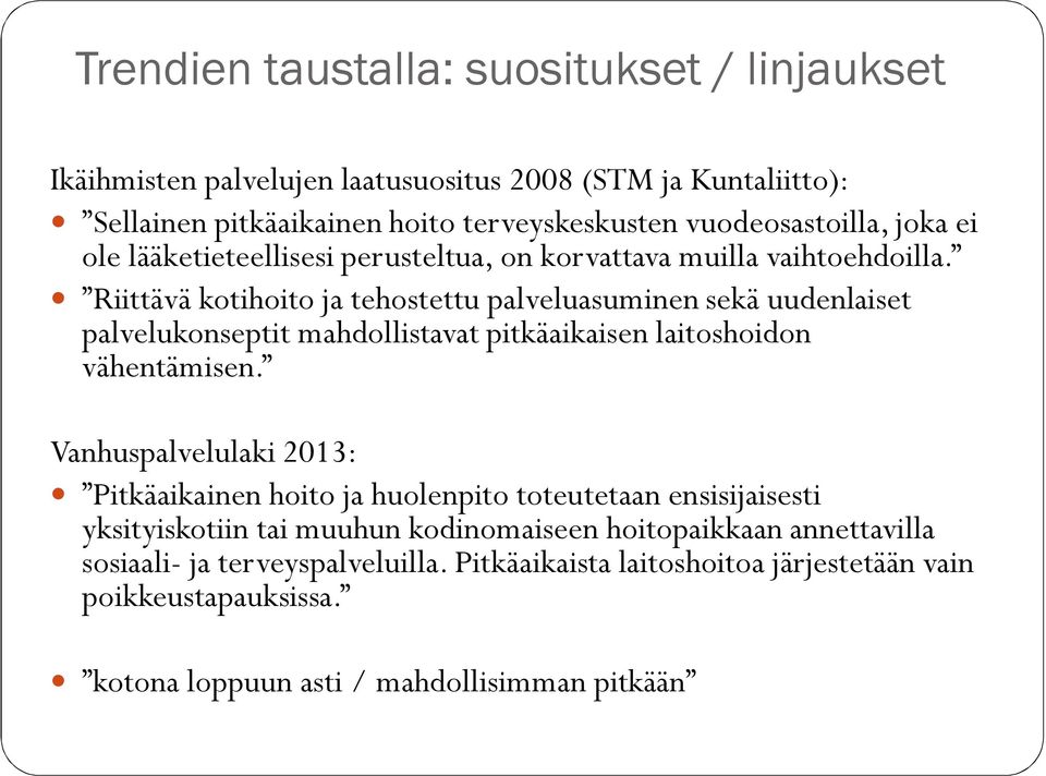 Riittävä kotihoito ja tehostettu palveluasuminen sekä uudenlaiset palvelukonseptit mahdollistavat pitkäaikaisen laitoshoidon vähentämisen.