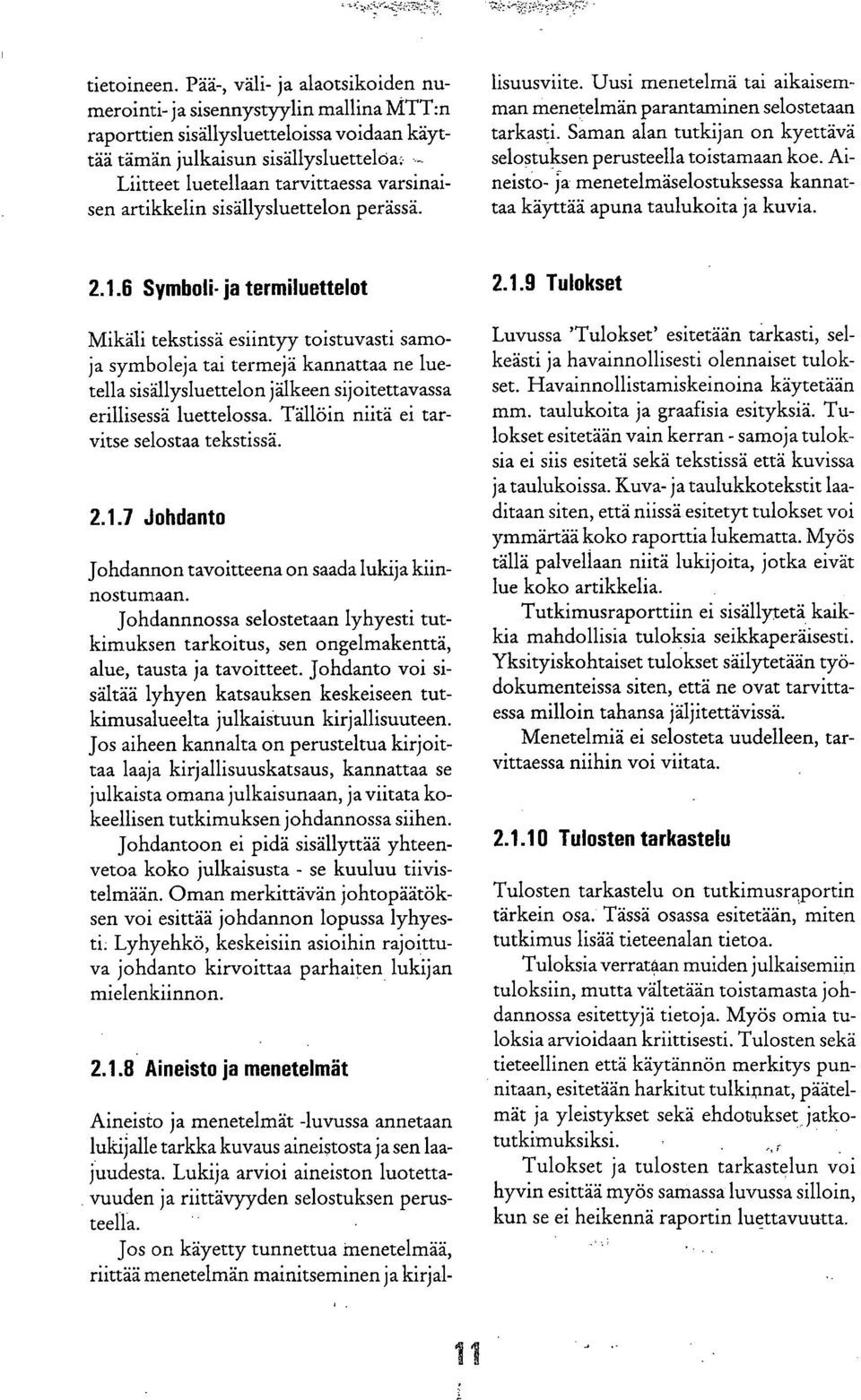 Saman alan tutkijan on kyettävä selostuksen perusteella toistamaan koe. Aineisto- ja menetelmäselostuksessa kannattaa käyttää apuna taulukoita ja kuvia. 2.1.